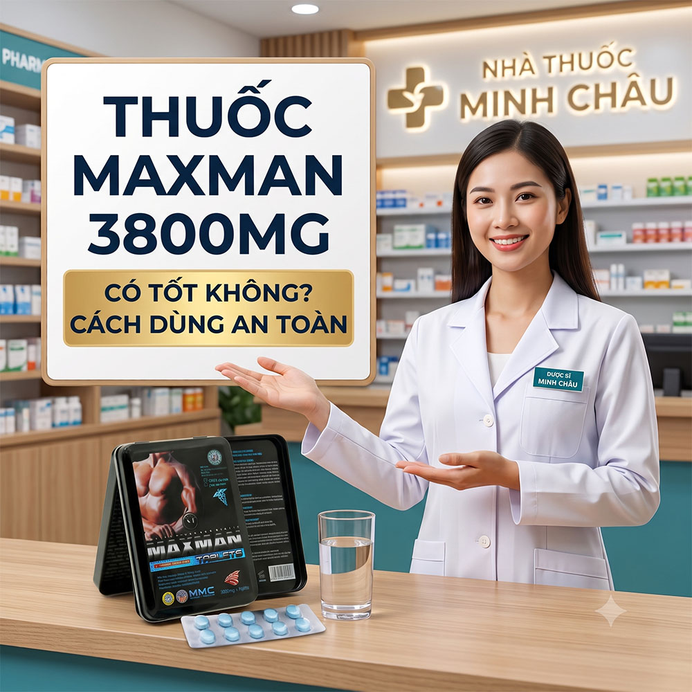 Dược sĩ Chuỗi Nhà Thuốc Minh Châu tư vấn thuốc cường dương Maxman 3800mg có tốt không và hướng dẫn cách dùng an toàn